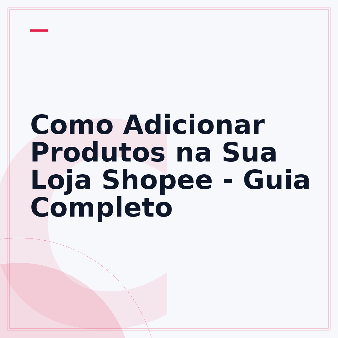 Como Adicionar Produtos na Sua Loja Shopee - Guia Completo