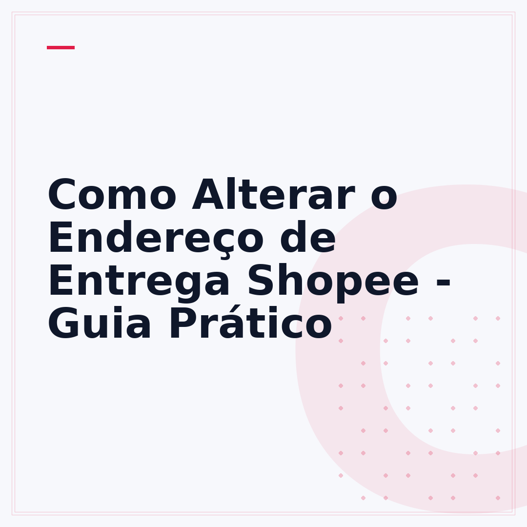 Como Alterar o Endereço de Entrega Shopee - Guia Prático