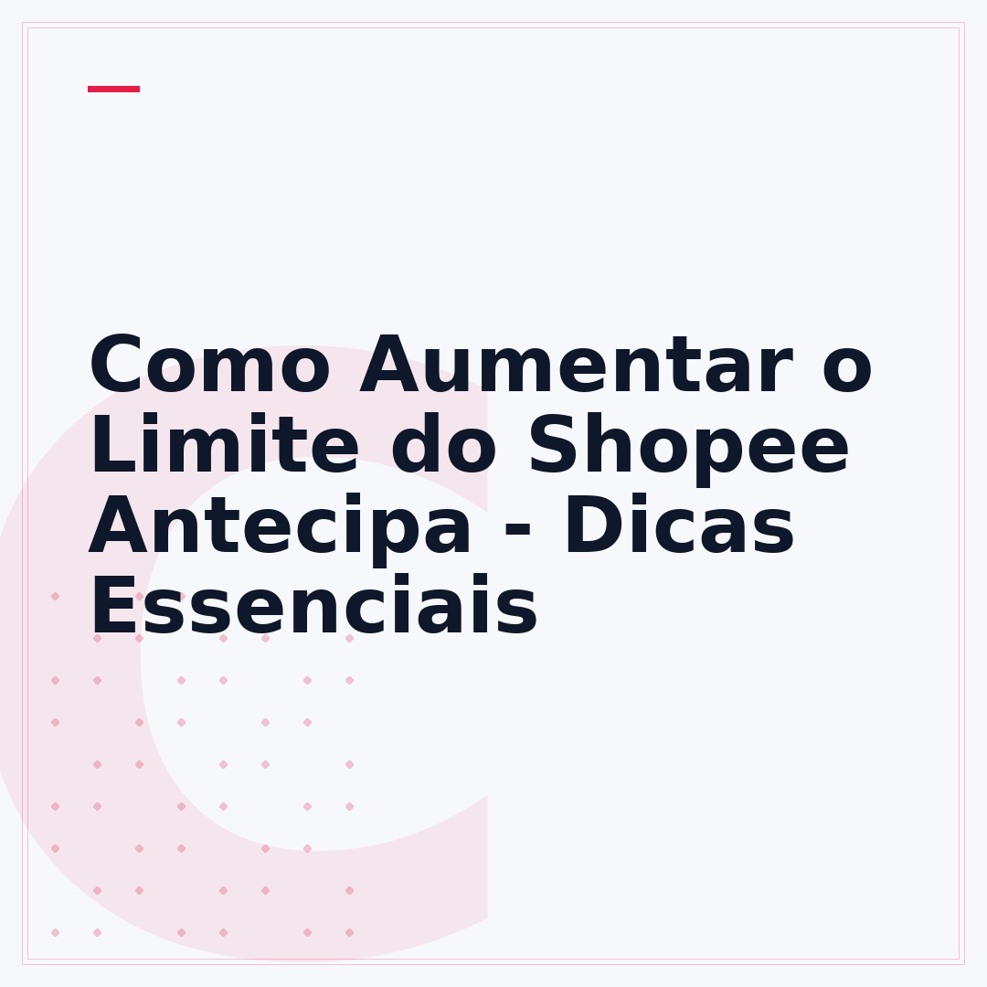 Como Aumentar o Limite do Shopee Antecipa - Dicas Essenciais