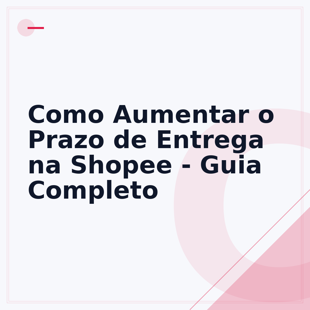 Como Aumentar o Prazo de Entrega na Shopee - Guia Completo