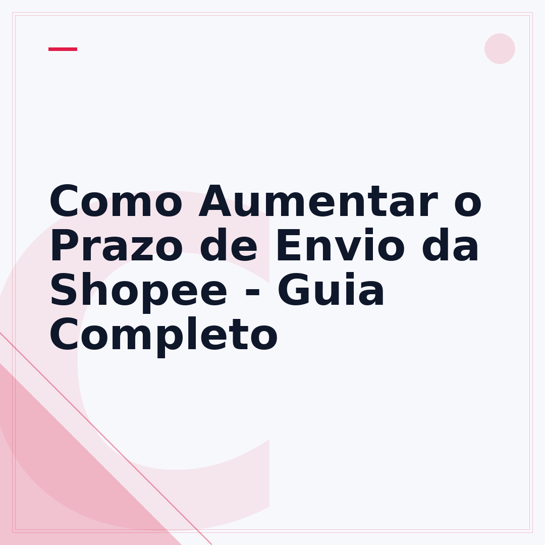 Como Aumentar o Prazo de Envio da Shopee - Guia Completo