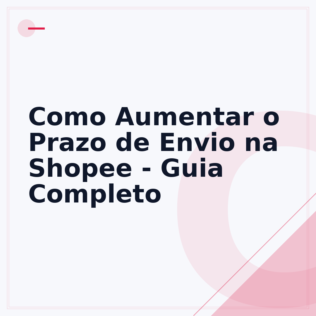 Como Aumentar o Prazo de Envio na Shopee - Guia Completo