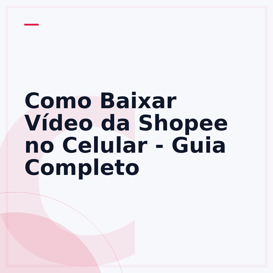 Como Baixar Vídeo da Shopee no Celular - Guia Completo