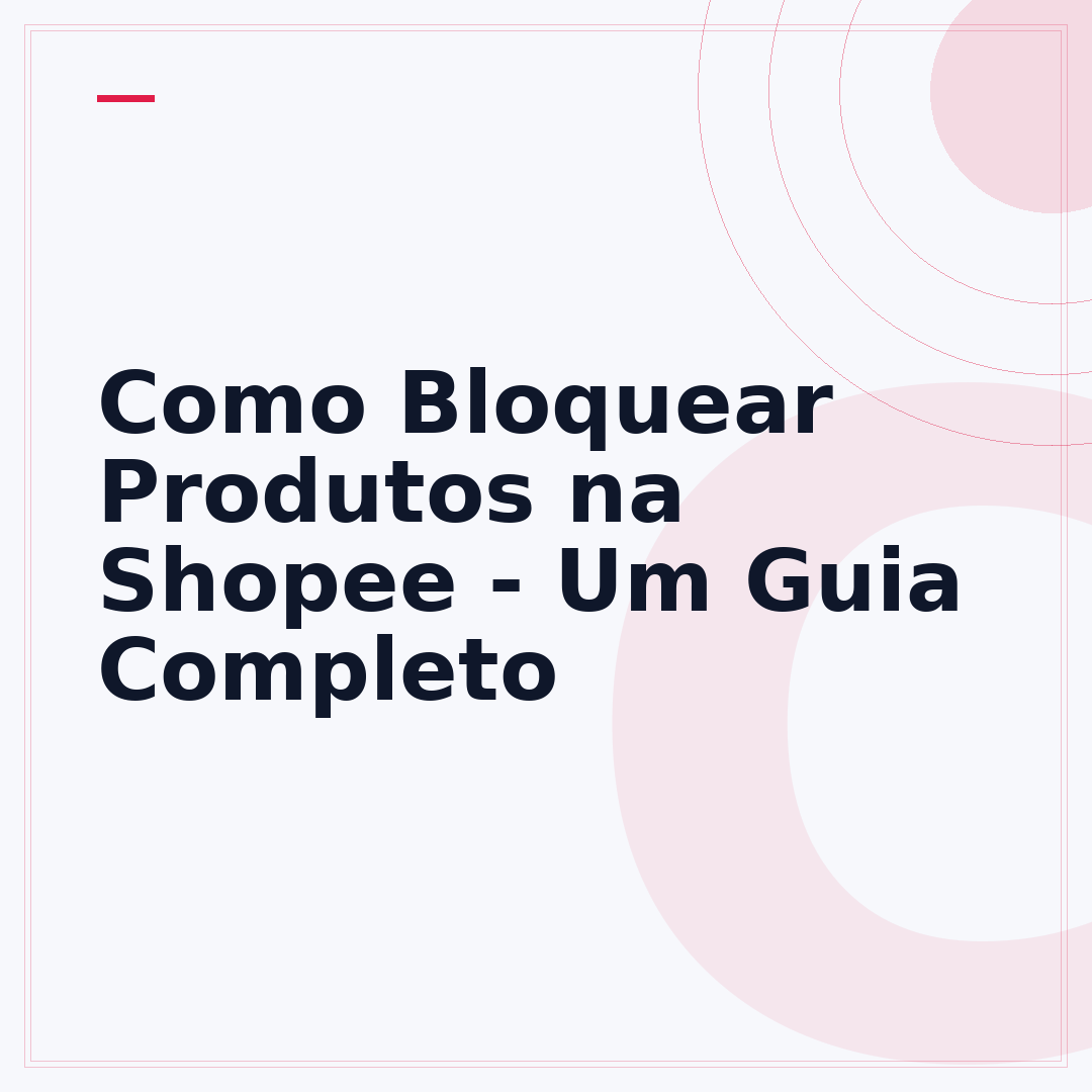 Como Bloquear Produtos na Shopee - Um Guia Completo