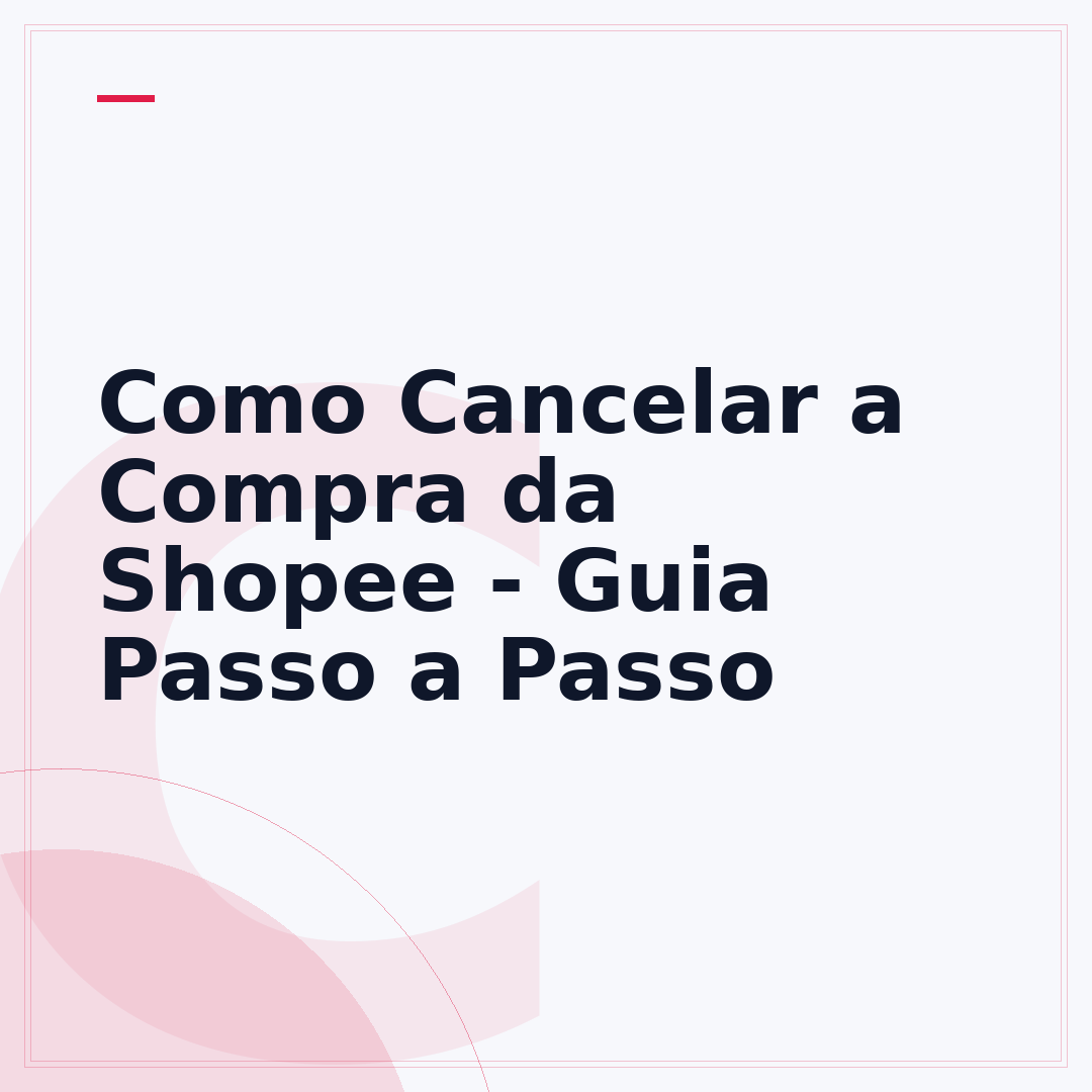 Como Cancelar a Compra da Shopee - Guia Passo a Passo