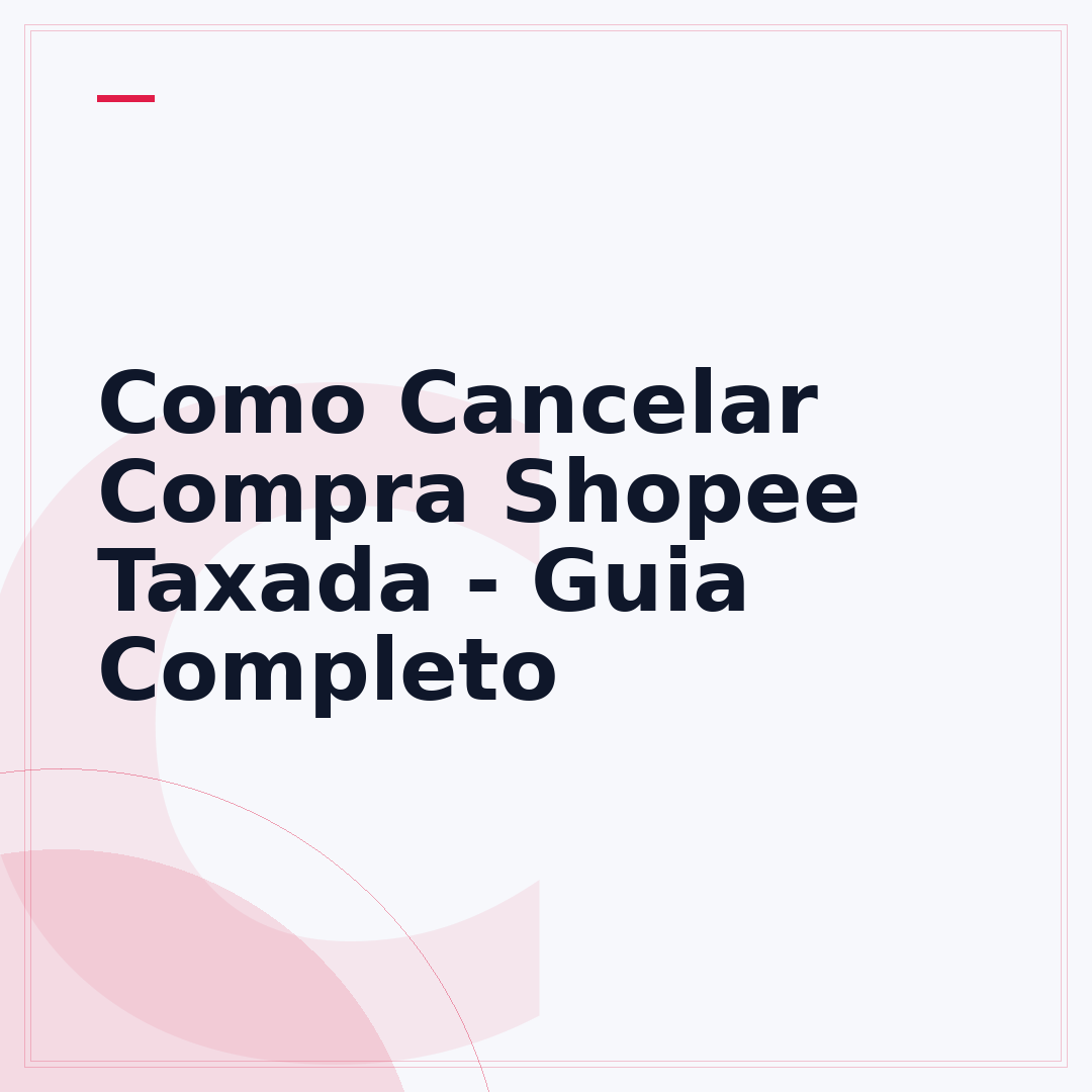 Como Cancelar Compra Shopee Taxada - Guia Completo