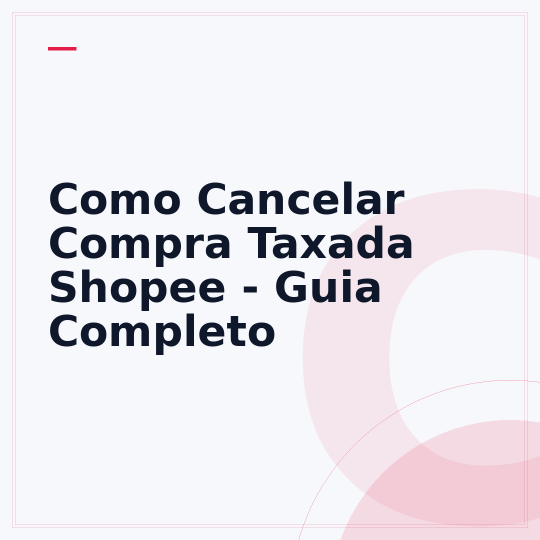 Como Cancelar Compra Taxada Shopee - Guia Completo