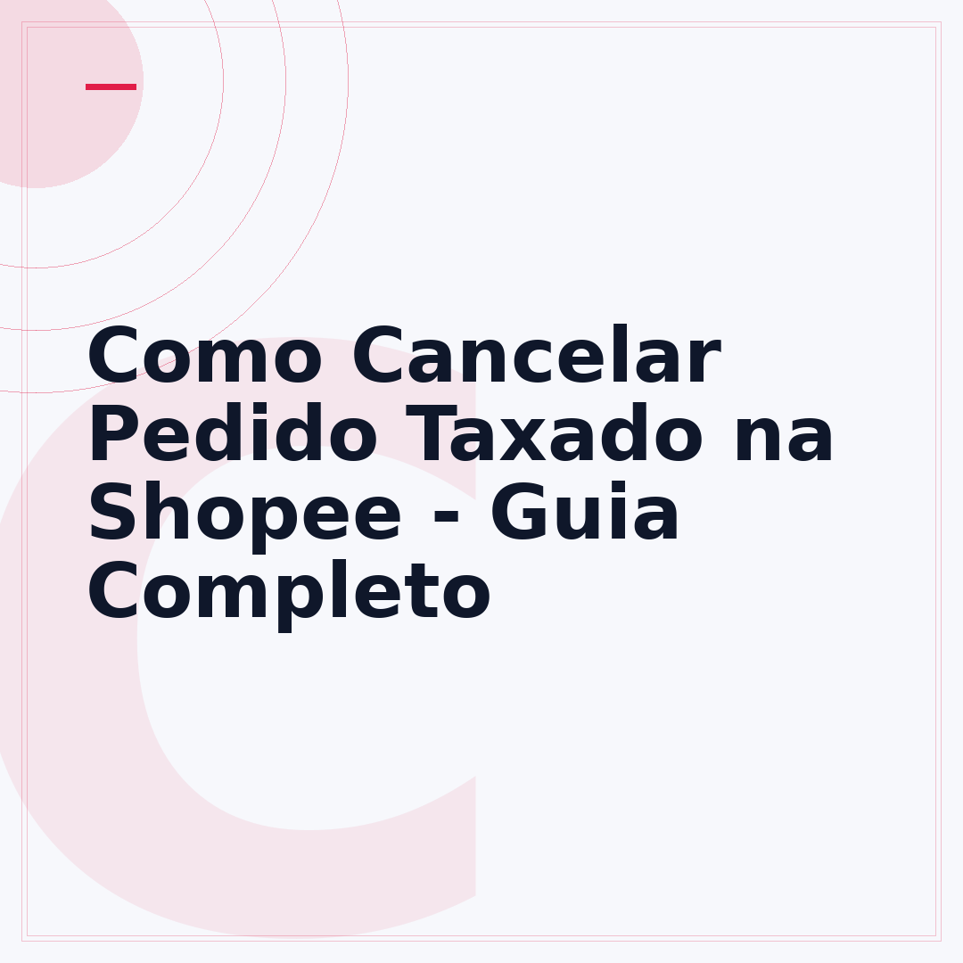 Como Cancelar Pedido Taxado na Shopee - Guia Completo