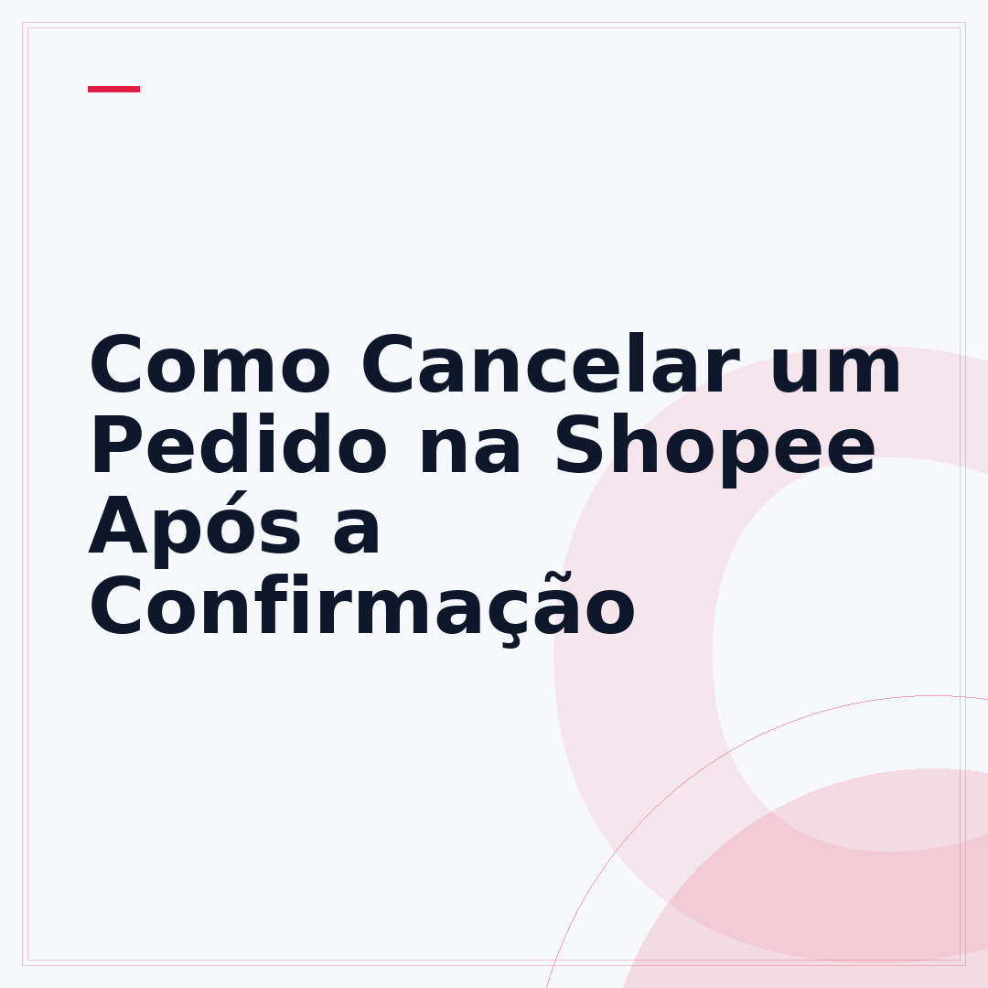 Como Cancelar um Pedido na Shopee Após a Confirmação