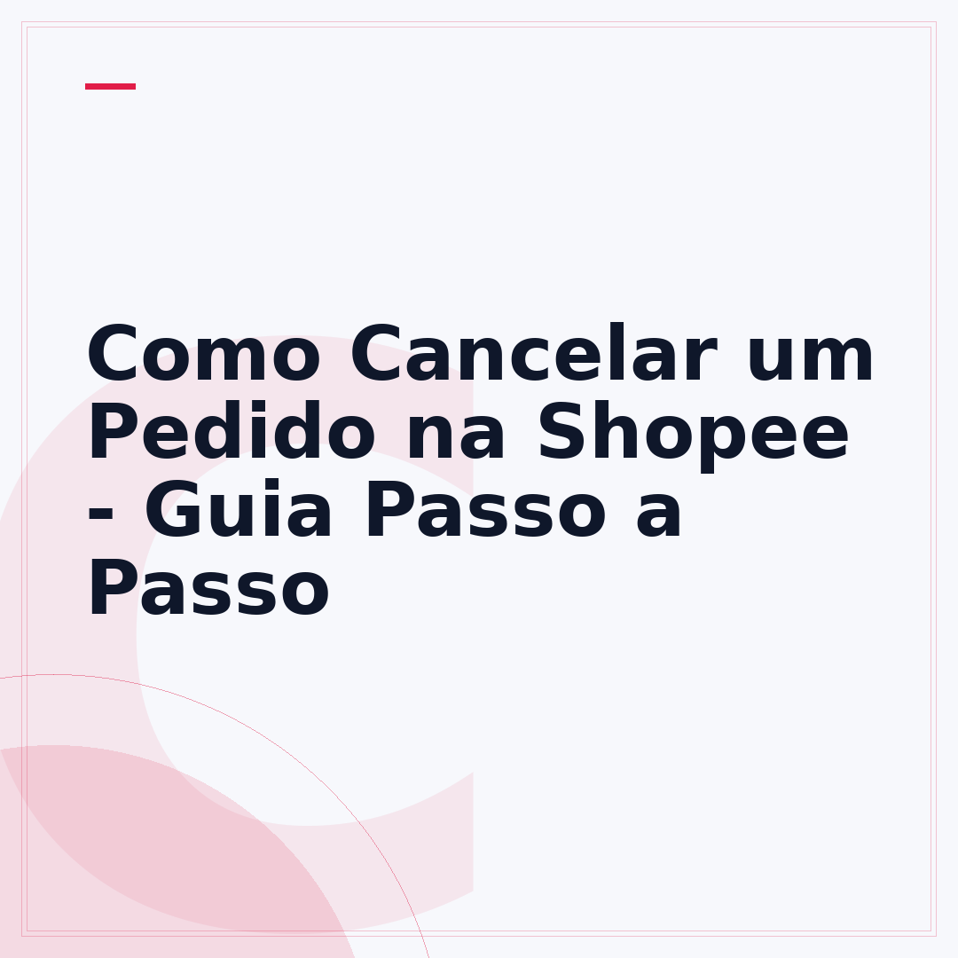 Como Cancelar um Pedido na Shopee - Guia Passo a Passo