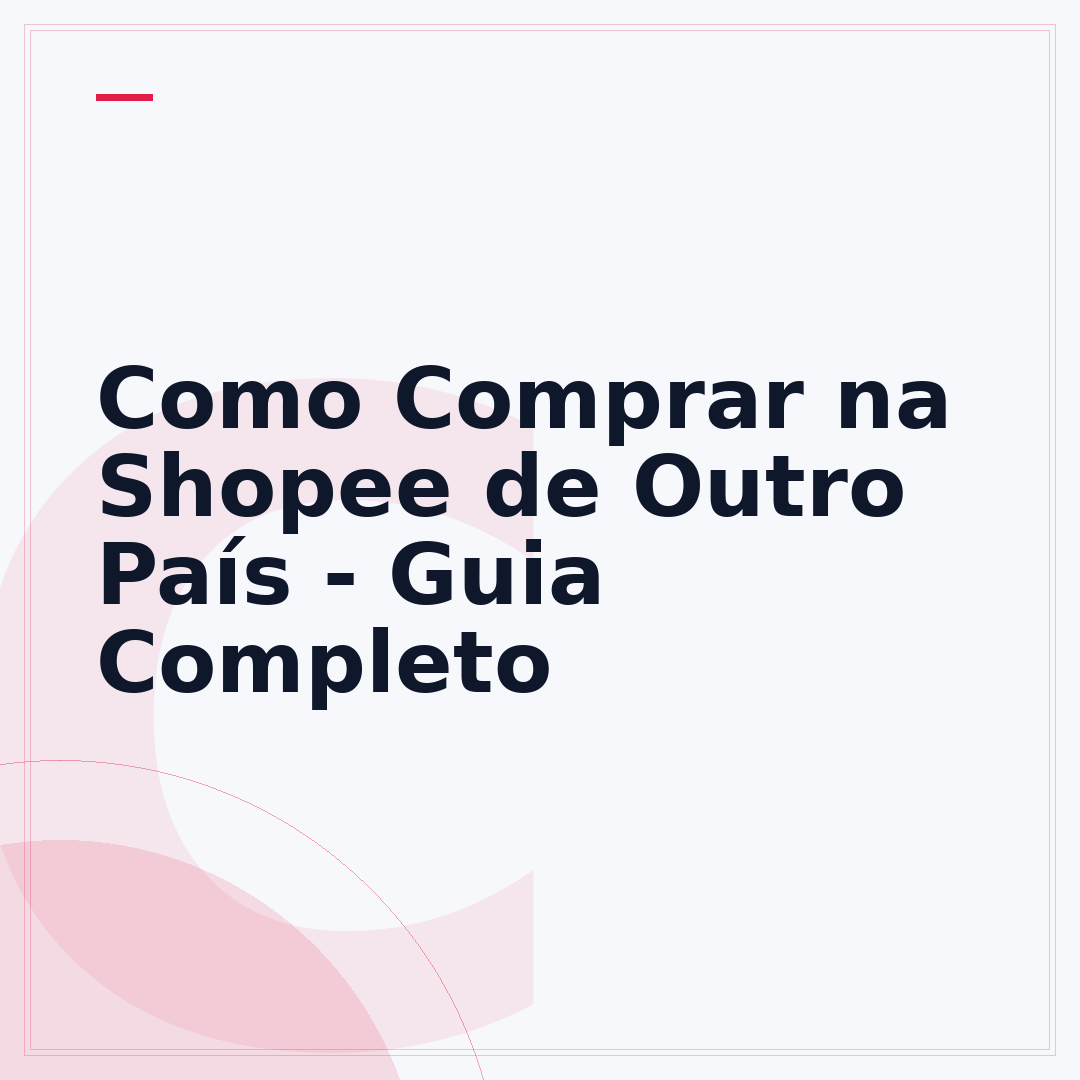 Como Comprar na Shopee de Outro País - Guia Completo