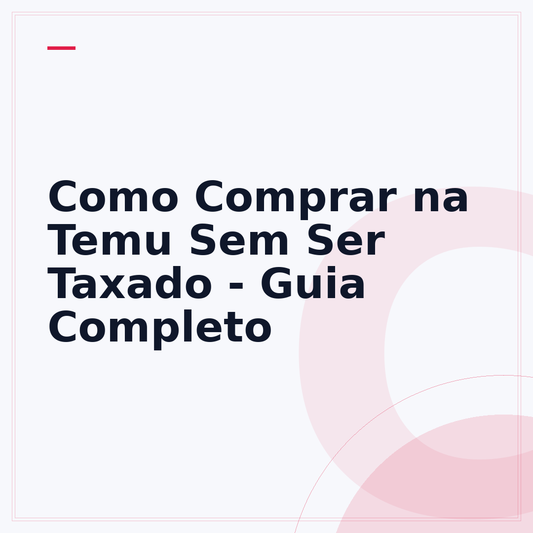 Como Comprar na Temu Sem Ser Taxado - Guia Completo