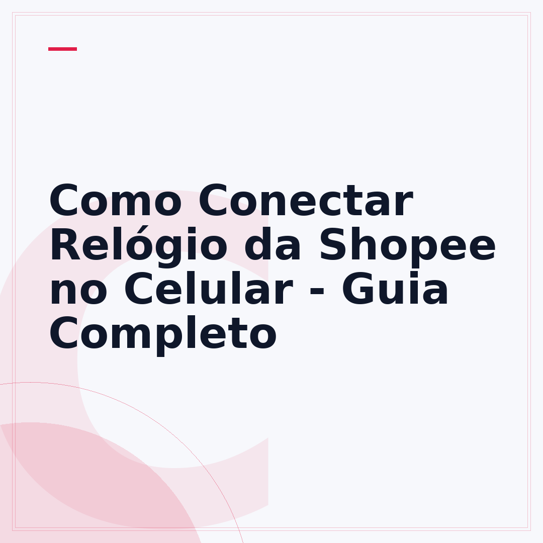 Como Conectar Relógio da Shopee no Celular - Guia Completo