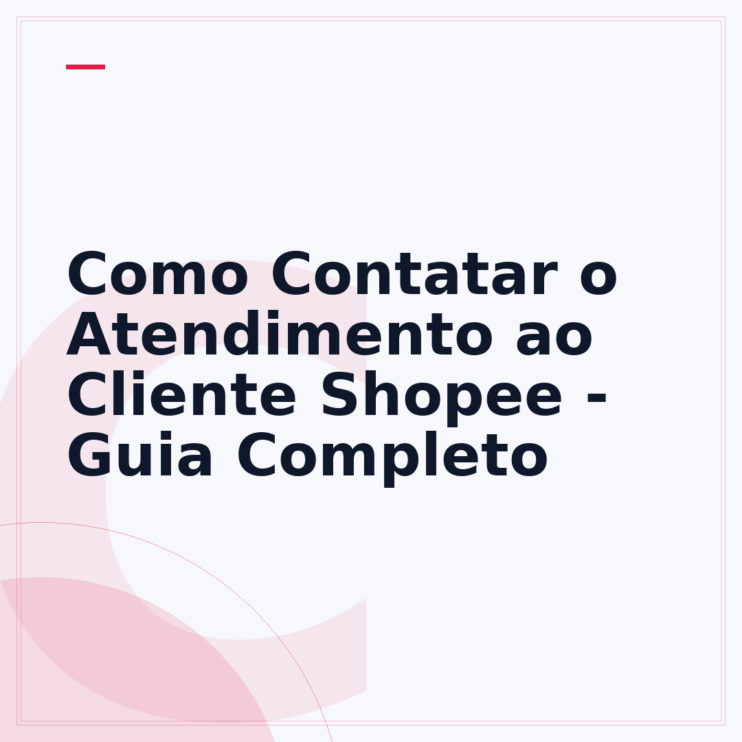 Como Contatar o Atendimento ao Cliente Shopee - Guia Completo