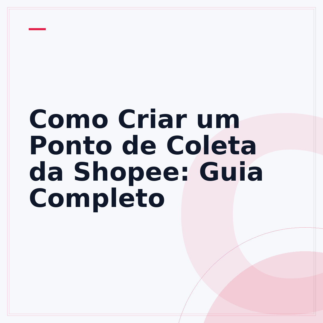 Como Criar um Ponto de Coleta da Shopee: Guia Completo