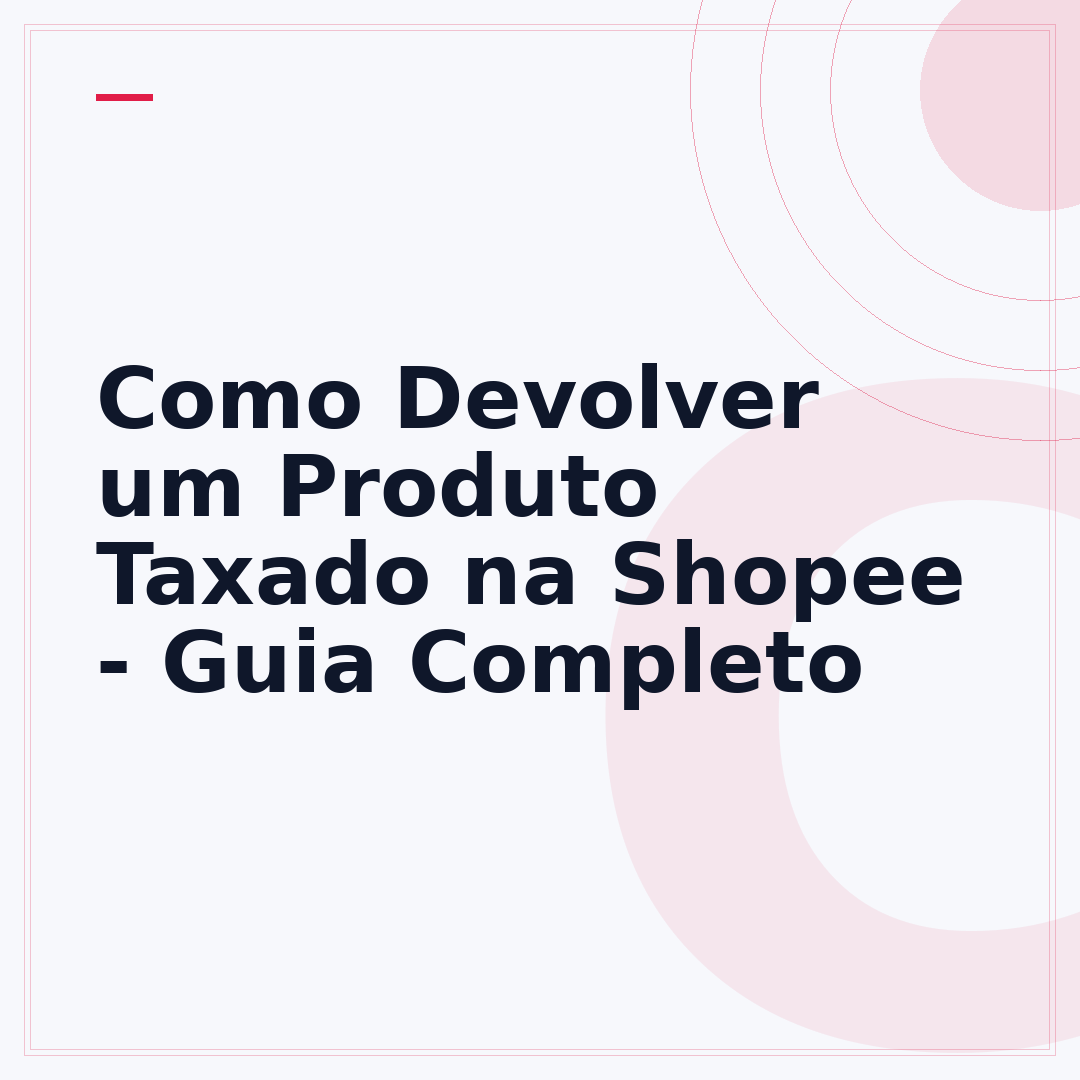 Como Devolver um Produto Taxado na Shopee - Guia Completo