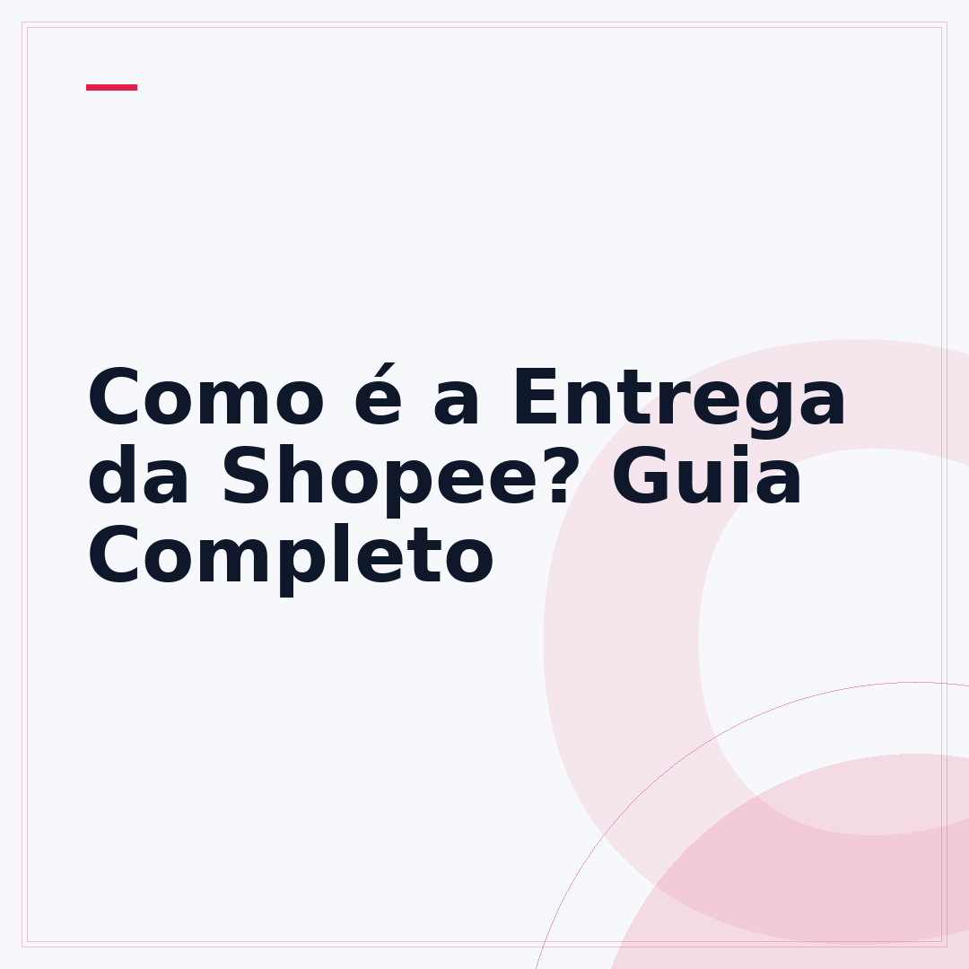 Como é a Entrega da Shopee? Guia Completo
