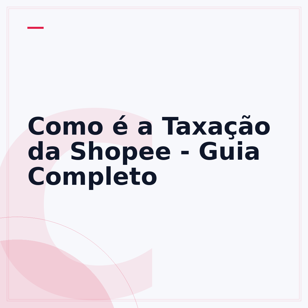 Como é a Taxação da Shopee - Guia Completo