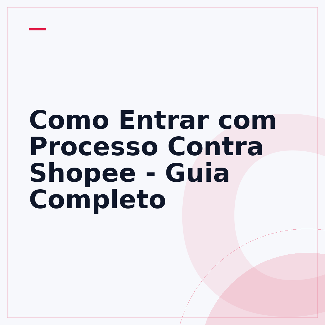 Como Entrar com Processo Contra Shopee - Guia Completo