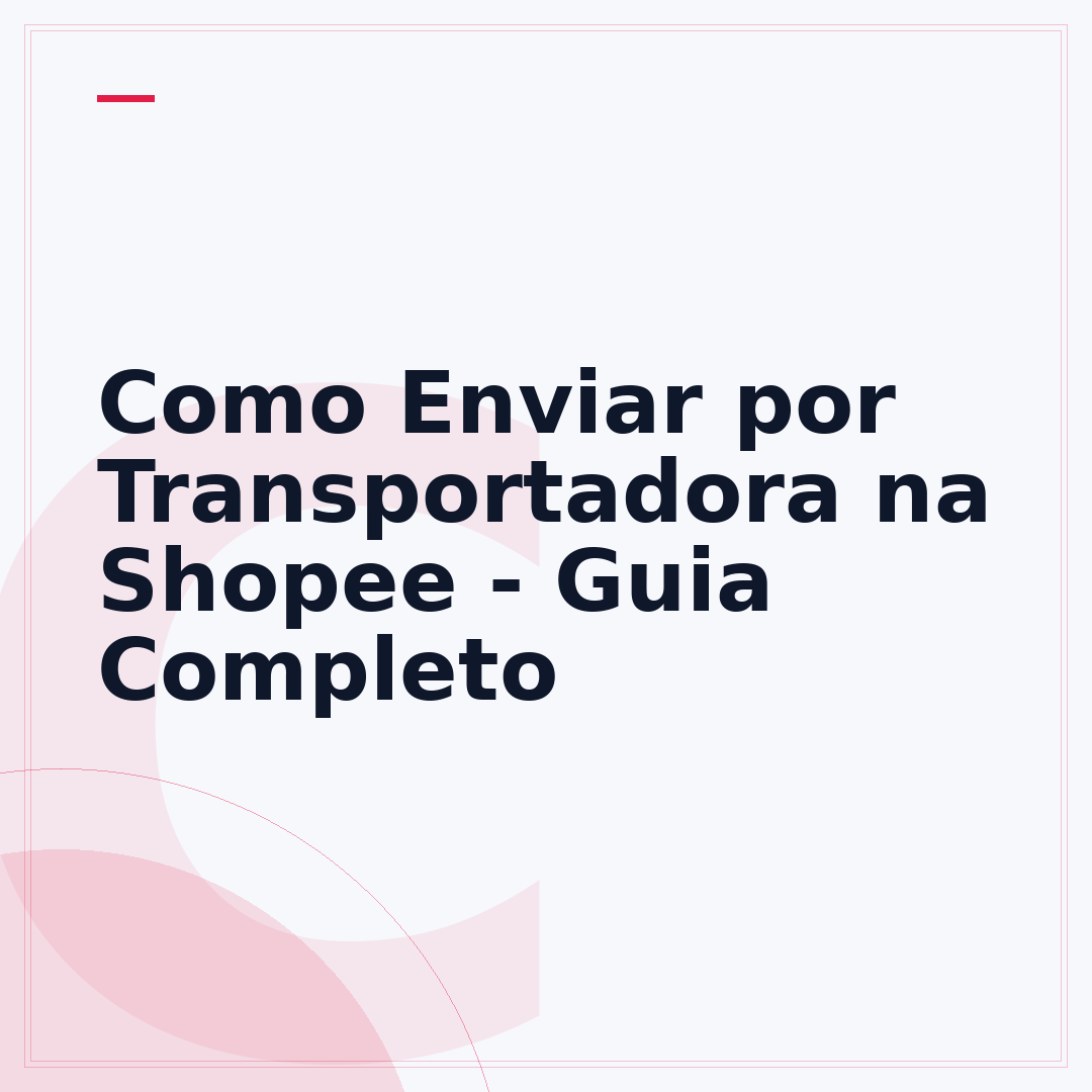 Como Enviar por Transportadora na Shopee - Guia Completo