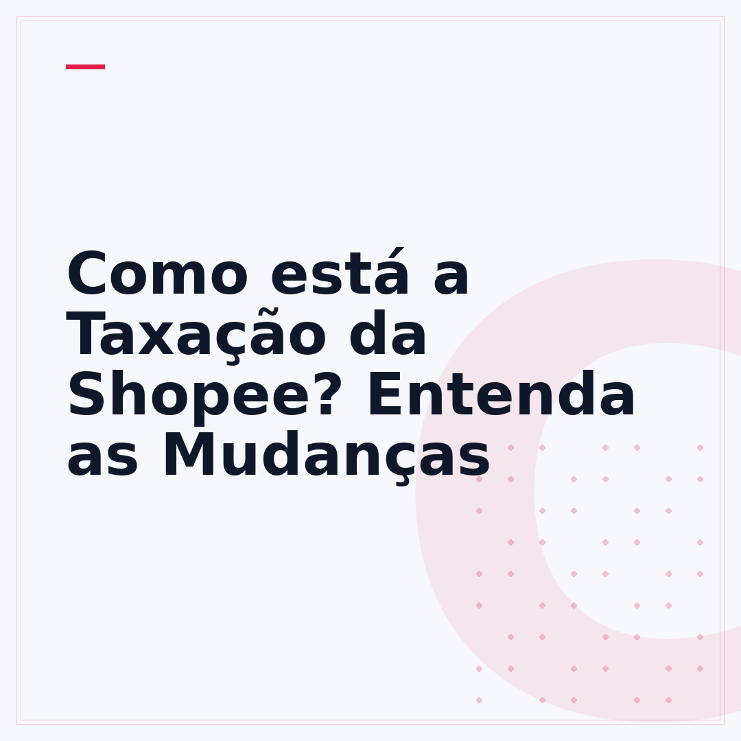 Como está a Taxação da Shopee? Entenda as Mudanças