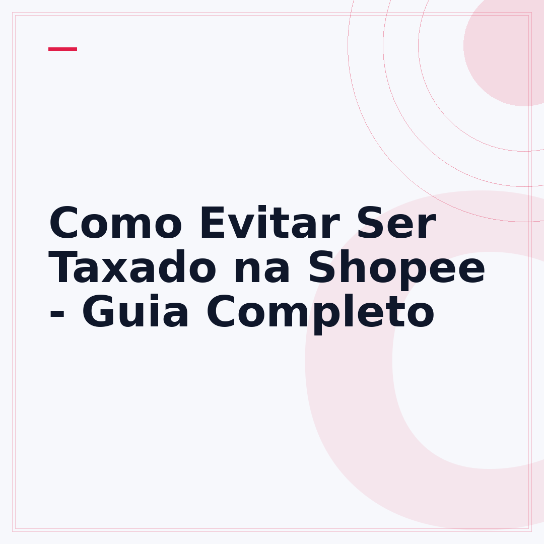 Como Evitar Ser Taxado na Shopee - Guia Completo