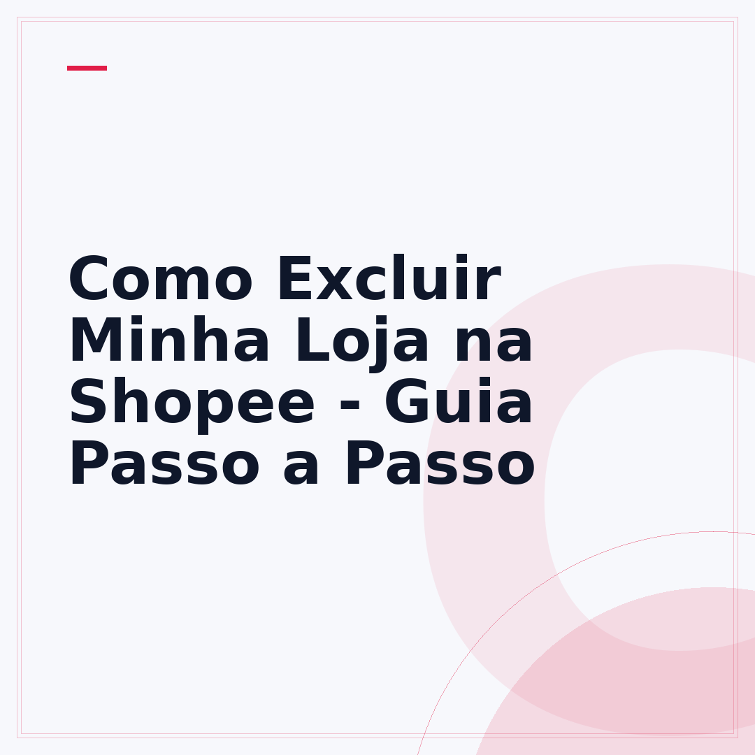 Como Excluir Minha Loja na Shopee - Guia Passo a Passo