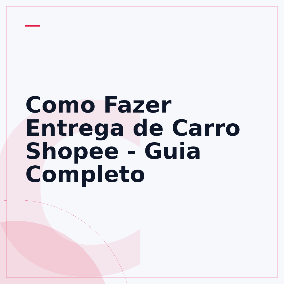 Como Fazer Entrega de Carro Shopee - Guia Completo
