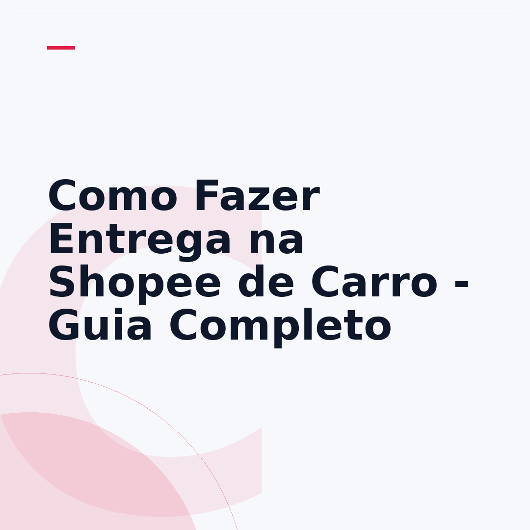 Como Fazer Entrega na Shopee de Carro - Guia Completo