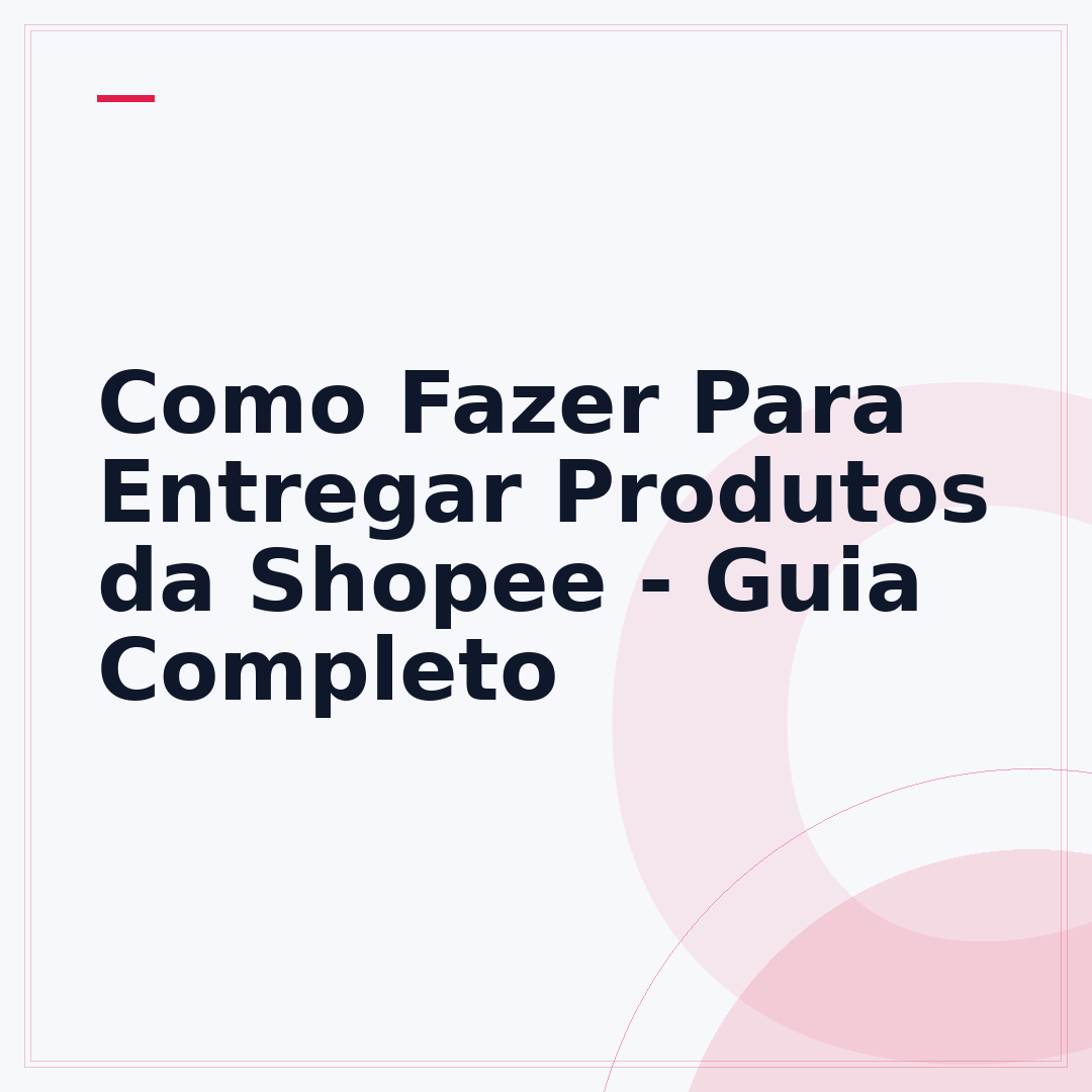 Como Fazer Para Entregar Produtos da Shopee - Guia Completo