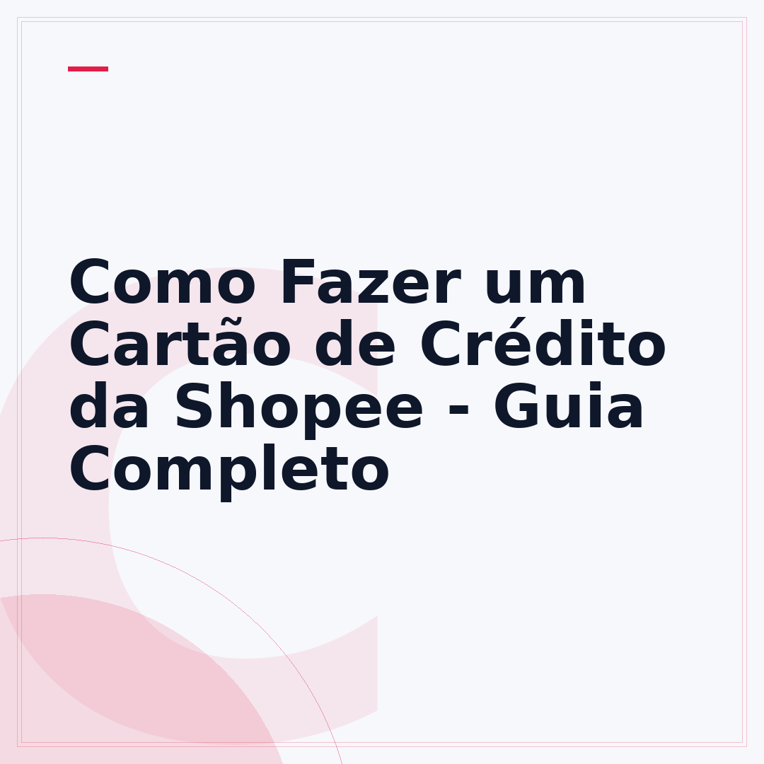 Como Fazer um Cartão de Crédito da Shopee - Guia Completo
