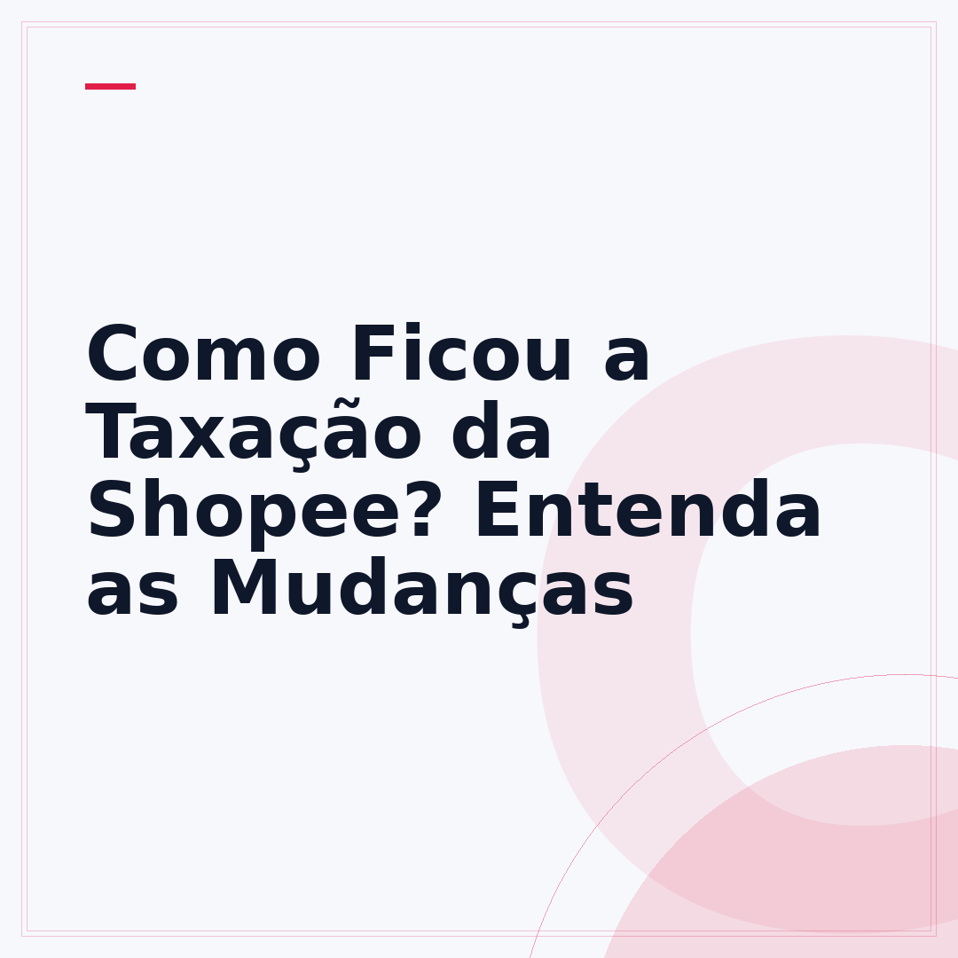 Como Ficou a Taxação da Shopee? Entenda as Mudanças