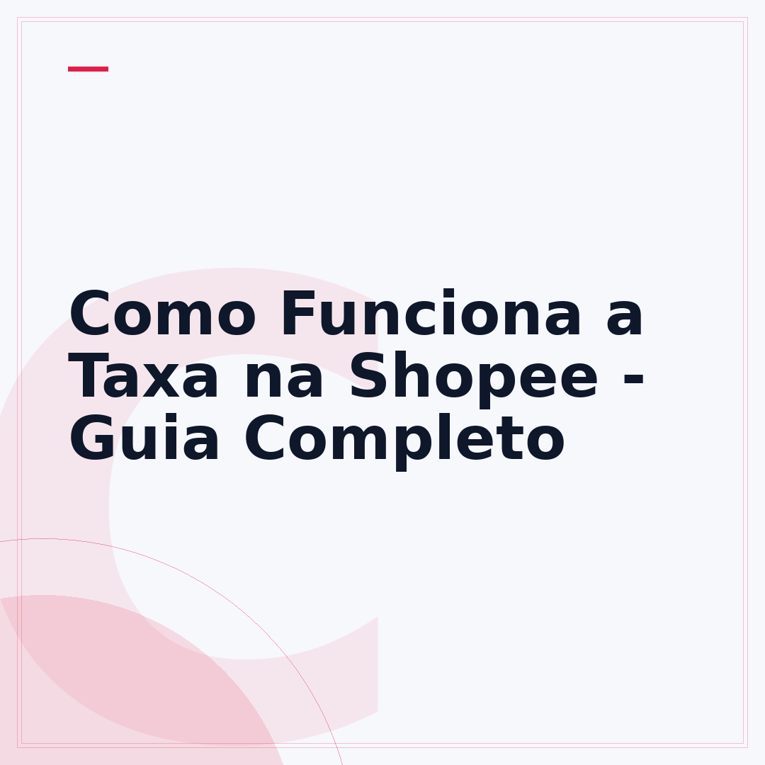 Como Funciona a Taxa na Shopee - Guia Completo