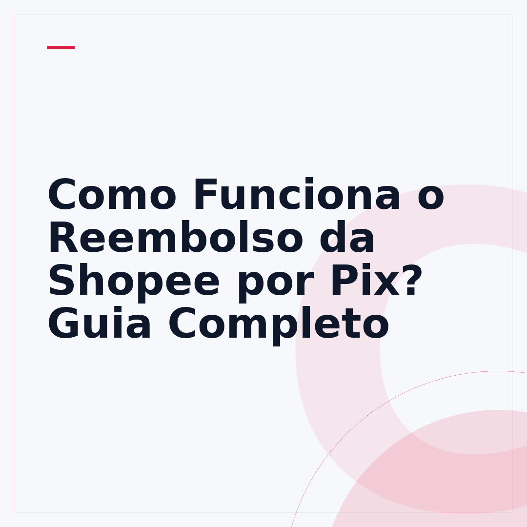 Como Funciona o Reembolso da Shopee por Pix? Guia Completo