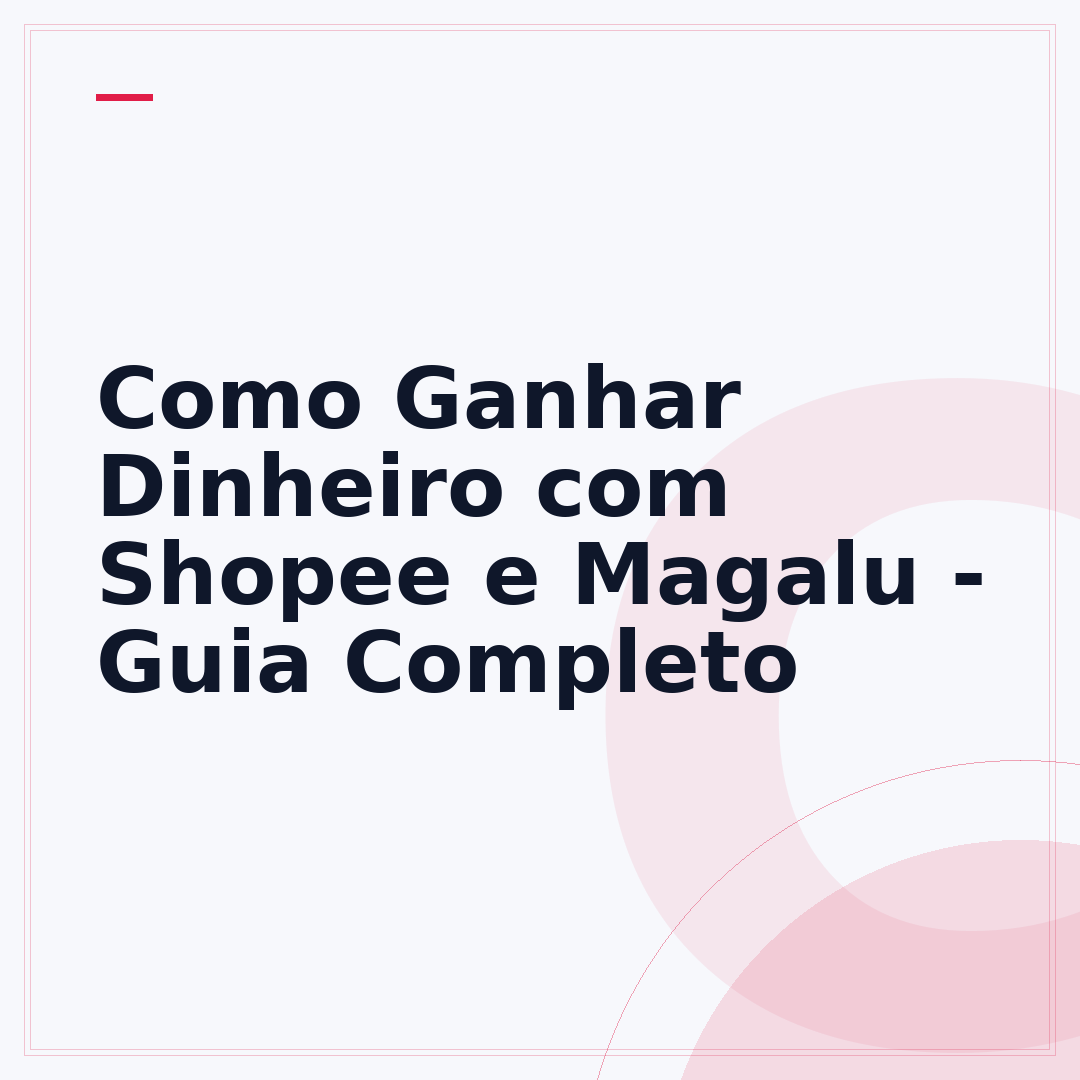 Como Ganhar Dinheiro com Shopee e Magalu - Guia Completo