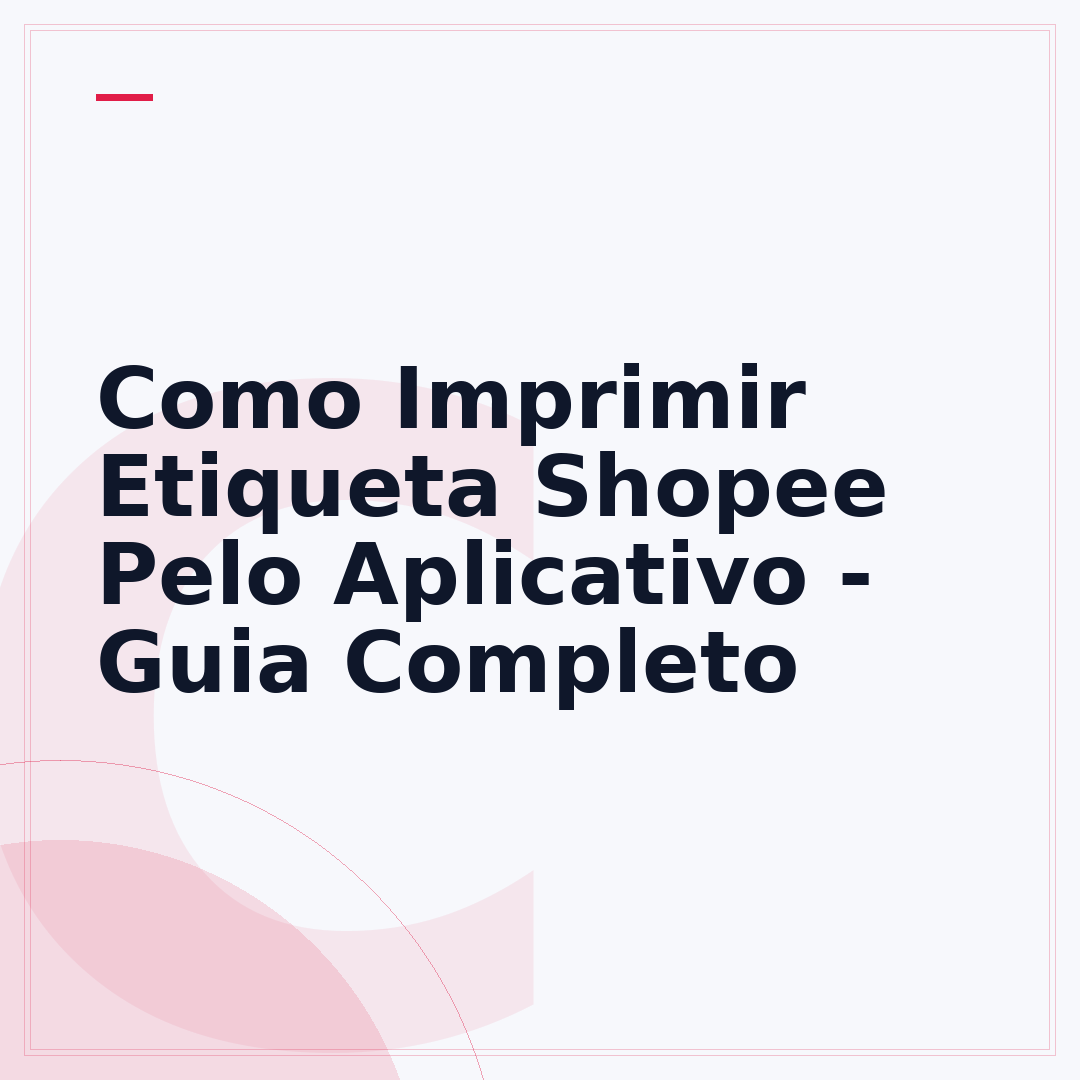 Como Imprimir Etiqueta Shopee Pelo Aplicativo - Guia Completo