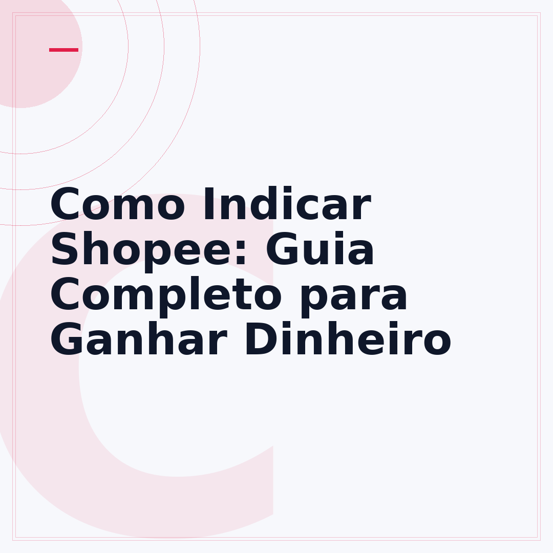 Como Indicar Shopee: Guia Completo para Ganhar Dinheiro