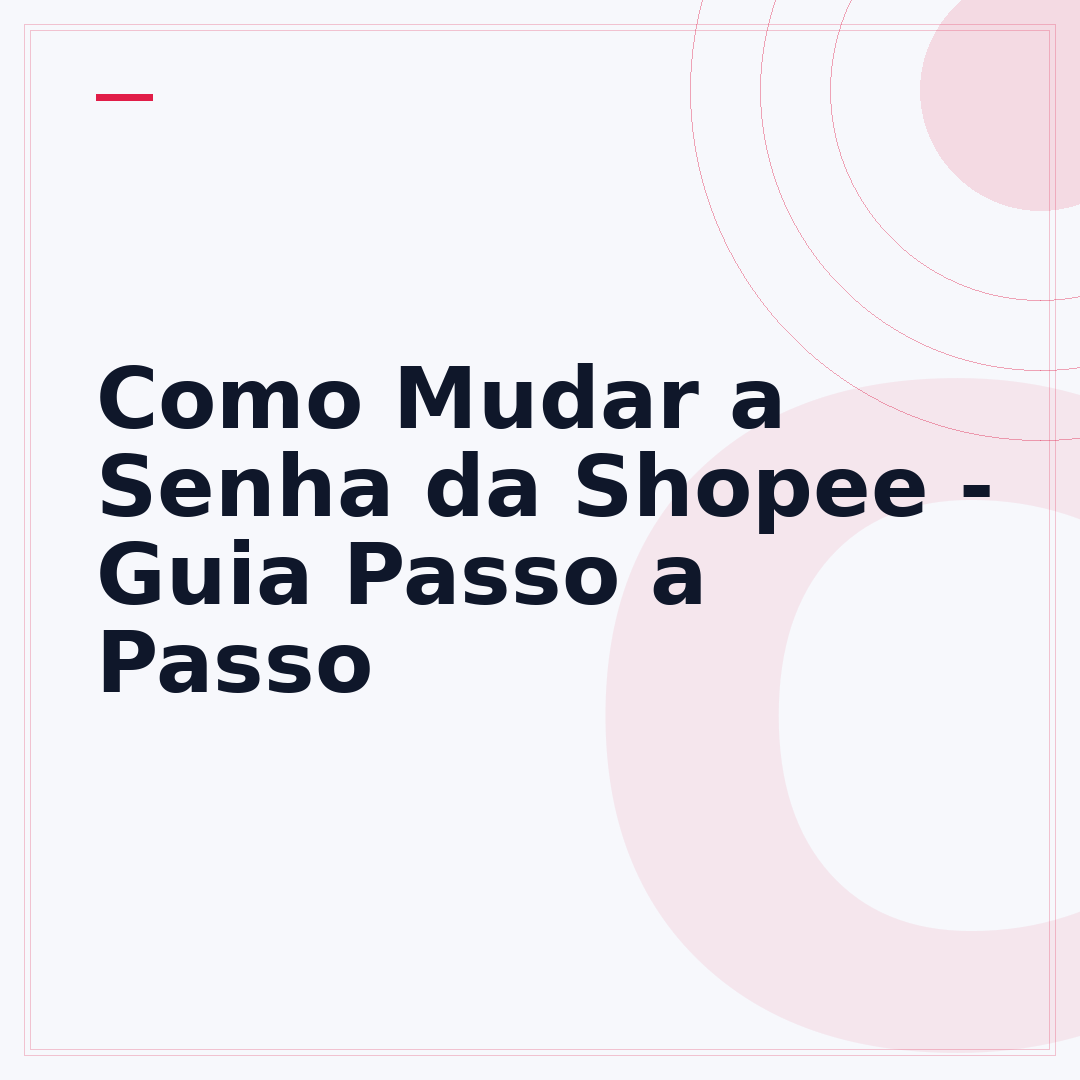Como Mudar a Senha da Shopee - Guia Passo a Passo