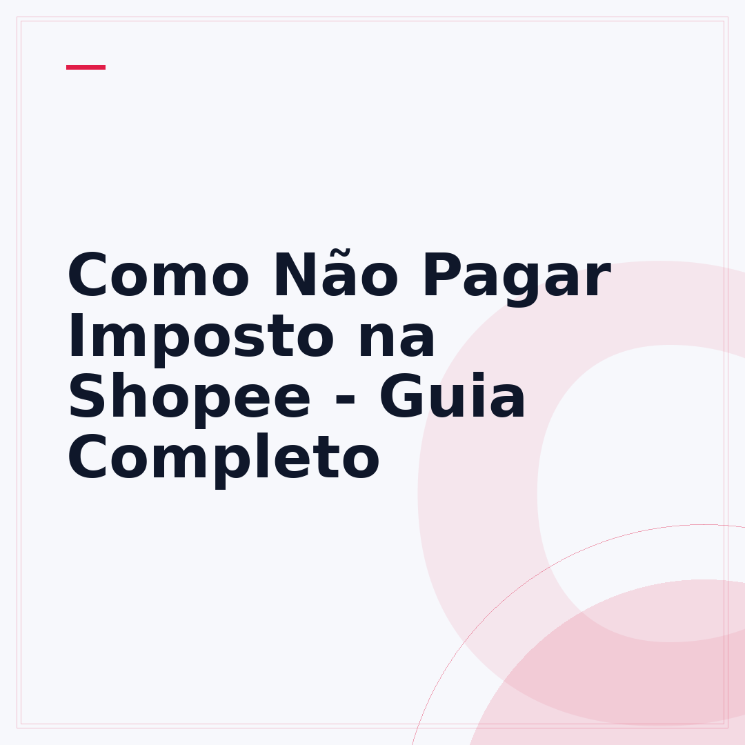 Como Não Pagar Imposto na Shopee - Guia Completo