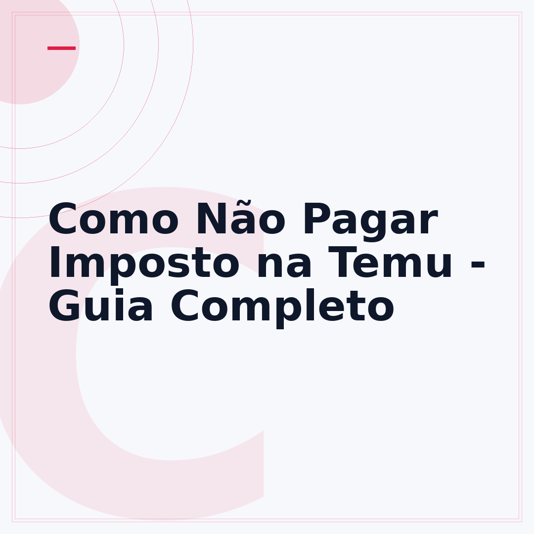 Como Não Pagar Imposto na Temu - Guia Completo