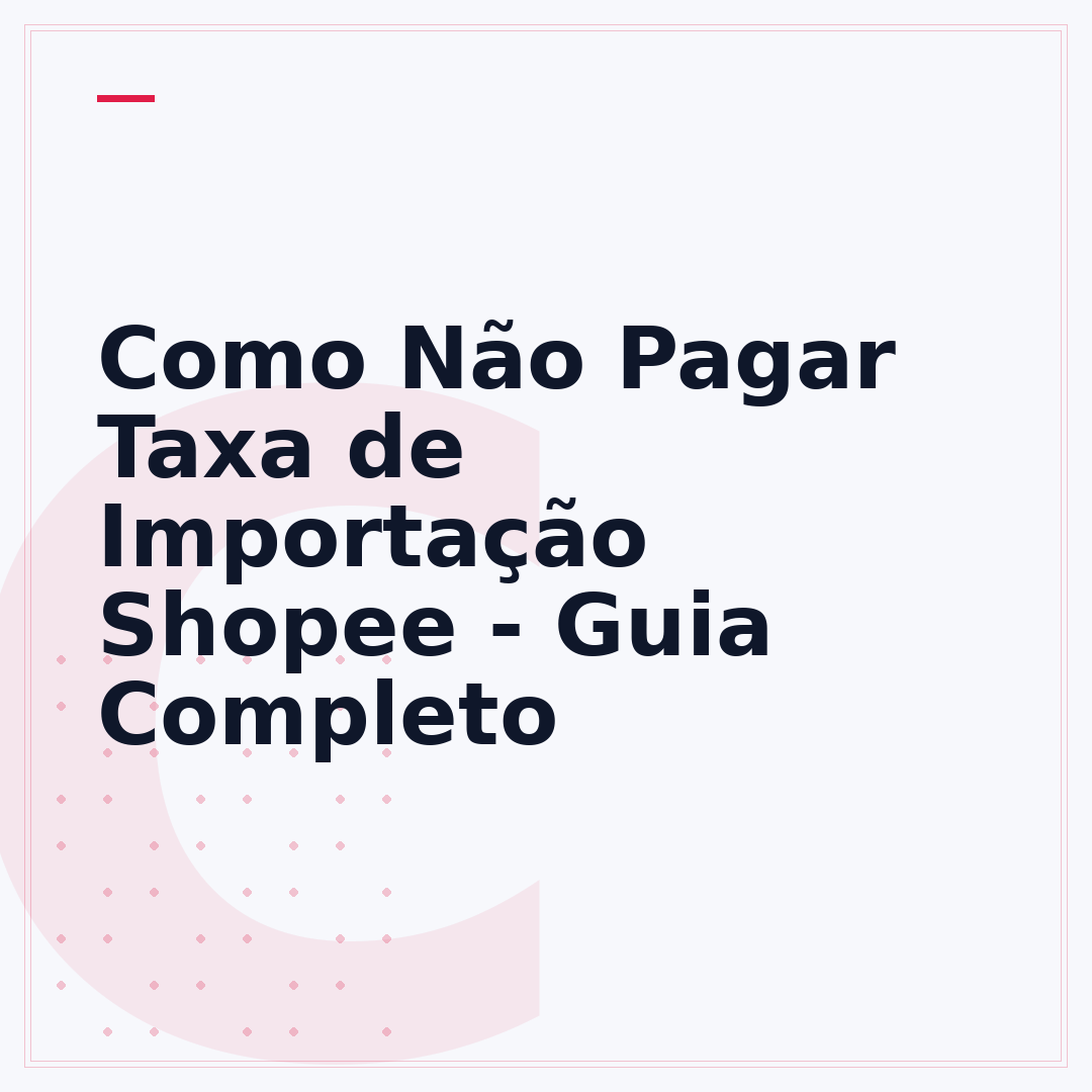 Como Não Pagar Taxa de Importação Shopee - Guia Completo