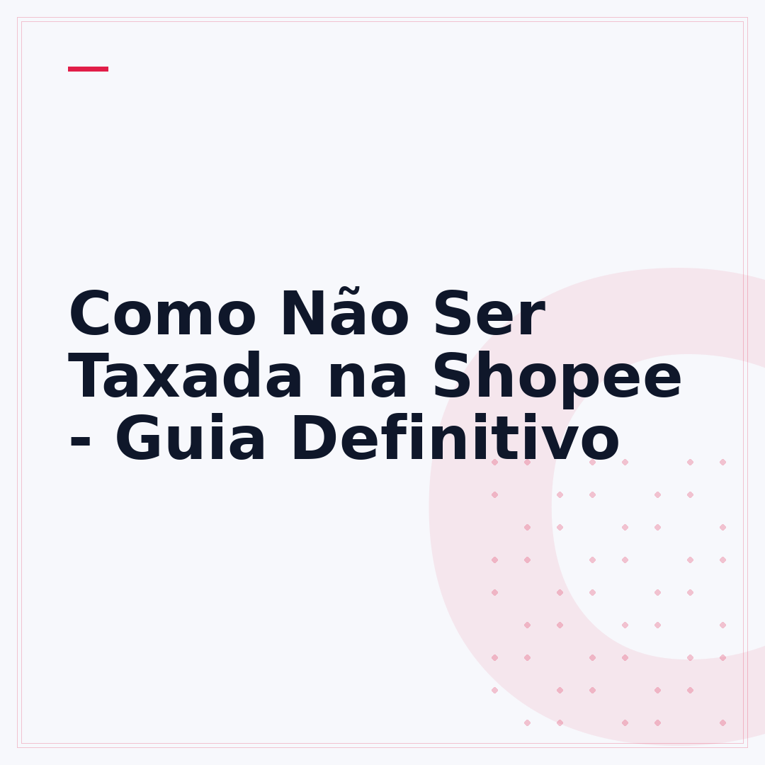 Como Não Ser Taxada na Shopee - Guia Definitivo