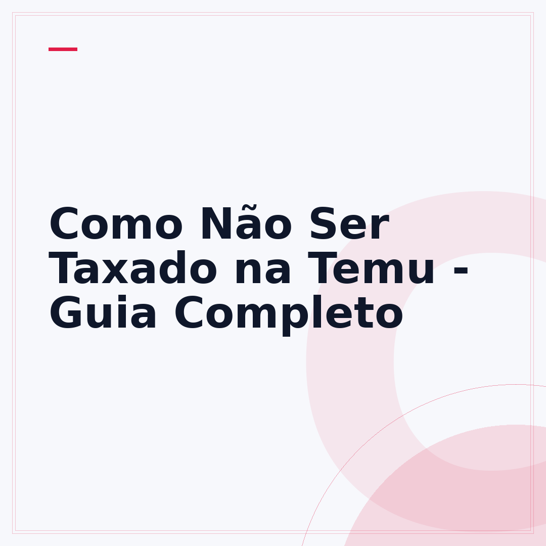 Como Não Ser Taxado na Temu - Guia Completo
