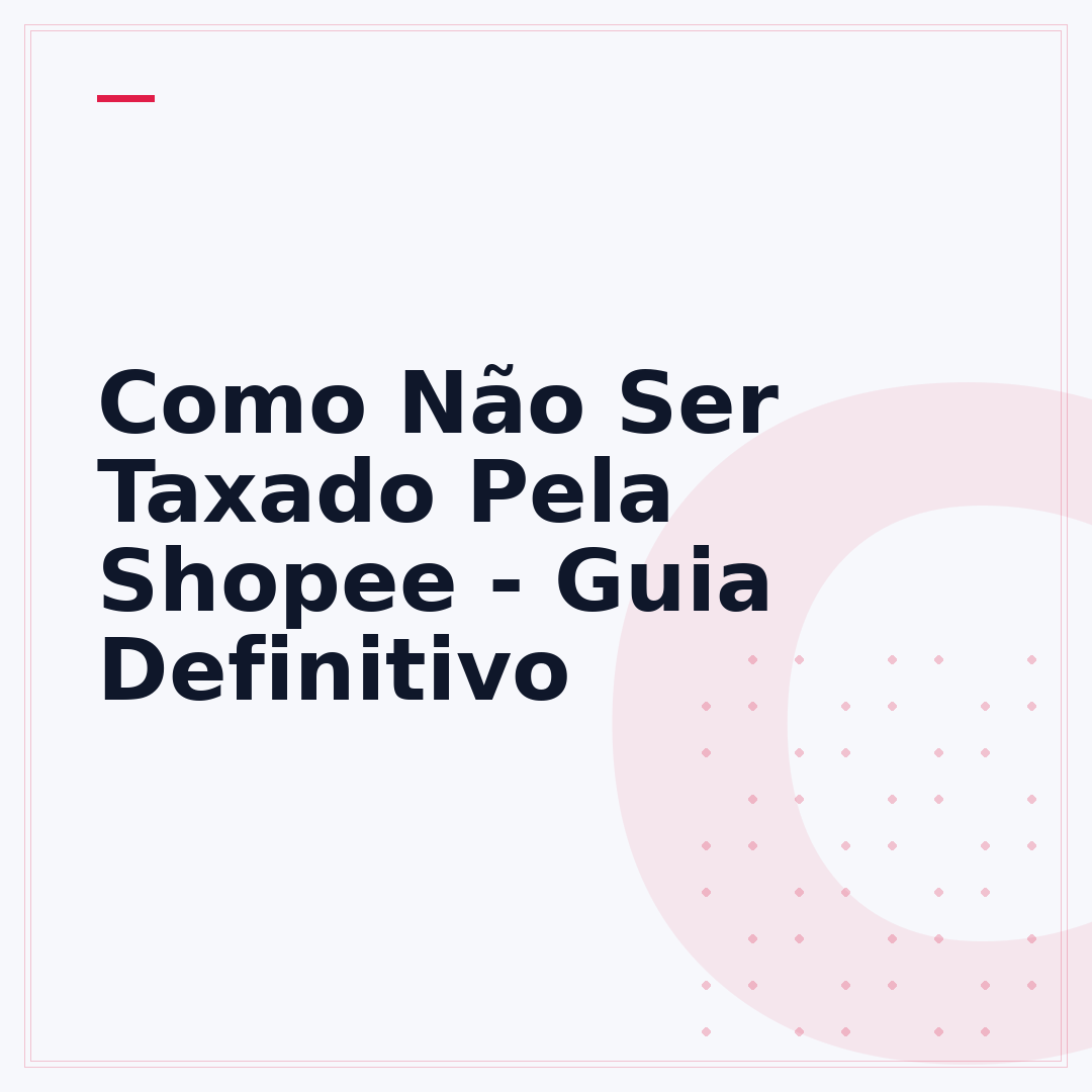 Como Não Ser Taxado Pela Shopee - Guia Definitivo