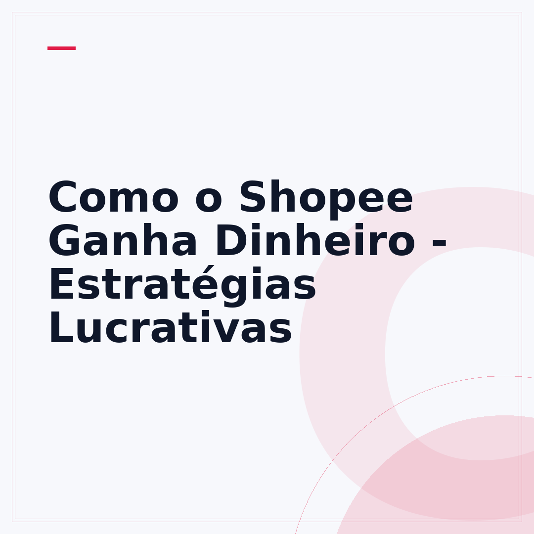 Como o Shopee Ganha Dinheiro - Estratégias Lucrativas