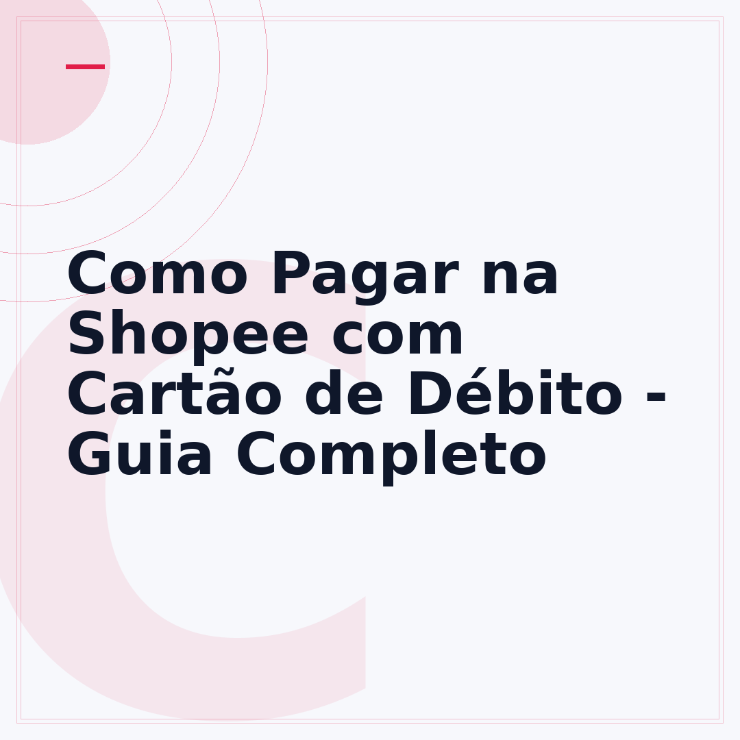 Como Pagar na Shopee com Cartão de Débito - Guia Completo
