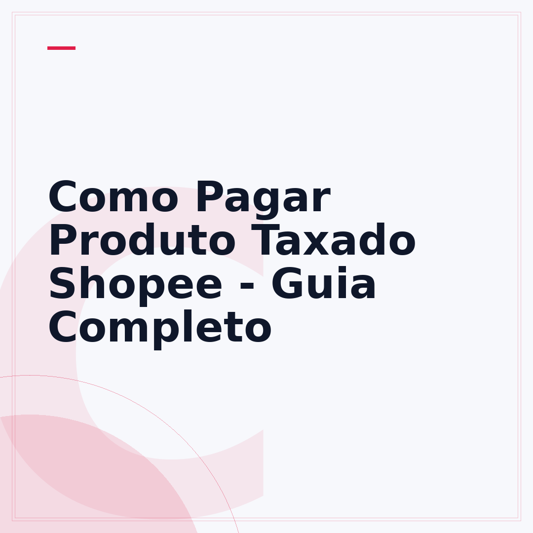 Como Pagar Produto Taxado Shopee - Guia Completo