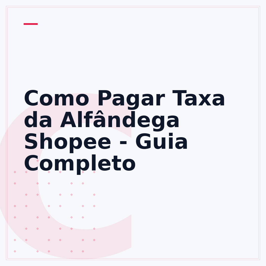 Como Pagar Taxa da Alfândega Shopee - Guia Completo