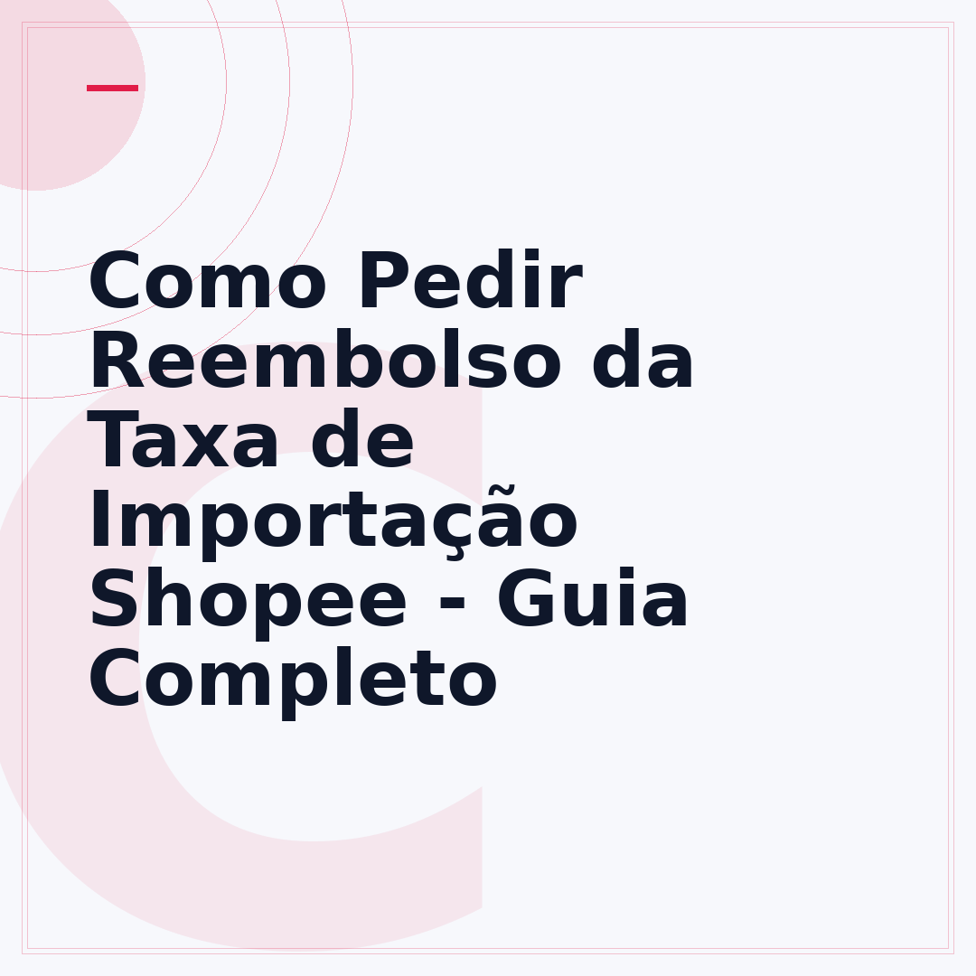 Como Pedir Reembolso da Taxa de Importação Shopee - Guia Completo