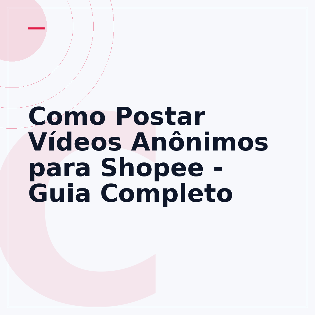 Como Postar Vídeos Anônimos para Shopee - Guia Completo